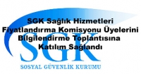 SGK Sağlık Hizmetleri Fiyatlandırma Komisyonu Üyelerini Bilgilendirme Toplantısına Katılım Sağlandı